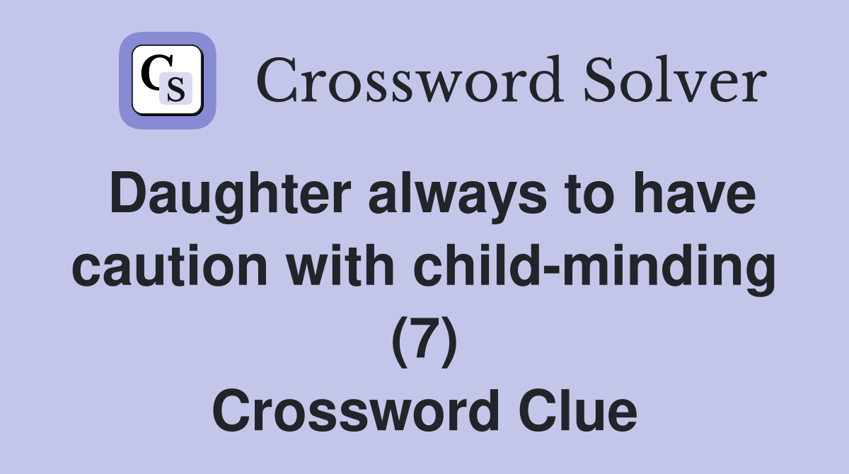 Daughter always to have caution with childminding (7) Crossword Clue
